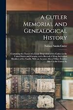 A Cutler Memorial and Genealogical History: Containing the Names of a Large Proportion of the Cutlers in the United States and Canada, and a Record of