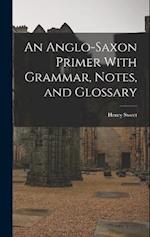 An Anglo-Saxon Primer With Grammar, Notes, and Glossary 