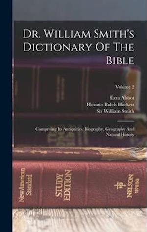 Dr. William Smith's Dictionary Of The Bible: Comprising Its Antiquities, Biography, Geography And Natural History; Volume 2