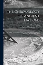 The Chronology of Ancient Nations; an English Version of the Arabic Text of the Athâr-ul-Bâkiya of Albîrûnî, or "Vestiges of the Past" 