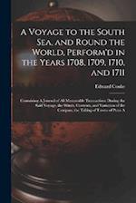 A Voyage to the South Sea, and Round the World, Perform'd in the Years 1708, 1709, 1710, and 1711: Containing A Journal of all Memorable Transactions 