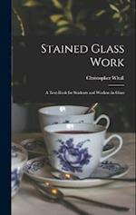 Stained Glass Work: A Text-Book for Students and Workers in Glass 