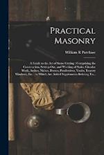 Practical Masonry: A Guide to the Art of Stone Cutting : Comprising the Construction, Setting-out, and Working of Stairs, Circular Work, Arches, Niche