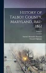 History of Talbot County, Maryland, 1661-1861; Volume 1 