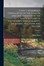 Family Memorials. Genealogies of the Families and Descendants of the Early Settlers of Watertown, Massachusetts, Including Waltham and Weston; Volume 