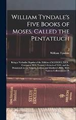 William Tyndale's Five Books of Moses, Called the Pentateuch: Being a Verbatim Reprint of the Edition of M.CCCCC.XXX : Compared With Tyndale's Genesis