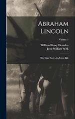 Abraham Lincoln; the True Story of a Great Life; Volume 1 