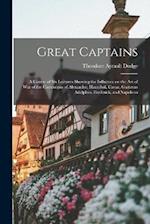 Great Captains; a Course of six Lectures Showing the Influence on the art of war of the Campaigns of Alexander, Hannibal, Cæsar, Gustavus Adolphus, Fr