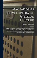 Macfadden's Encyclopedia of Physical Culture: A Work of Reference, Providing Complete Instructions for the Cure of All Diseases Through Physcultopathy