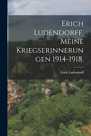 Erich Ludendorff. Meine Kriegserinnerungen 1914-1918.