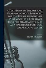 A Text-book of Botany and Pharmacognosy, Intended for the use of Students of Pharmacy, as a Reference Book for Pharmacists, and as a Handbook for Food