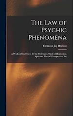 The Law of Psychic Phenomena: A Working Hypothesis for the Systematic Study of Hypnotism, Spiritism, Mental Therapeutics, Etc 