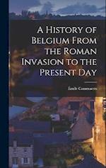 A History of Belgium From the Roman Invasion to the Present Day 