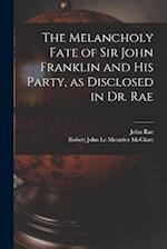 The Melancholy Fate of Sir John Franklin and His Party, as Disclosed in Dr. Rae 
