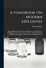 A Handbook On Modern Explosives: Being a Practical Treatise On the Manufacture and Application of Dynamite, Gun-Cotton, Nitro-Glycerine, and Other Exp