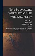 The Economic Writings of Sir William Petty: Together With the Observations Upon the Bills of Mortality, More Probably by Captain John Graunt 