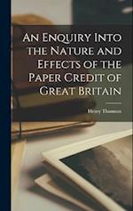 An Enquiry Into the Nature and Effects of the Paper Credit of Great Britain 