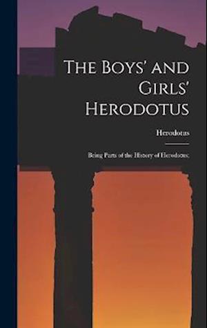 The Boys' and Girls' Herodotus; Being Parts of the History of Herodotus;