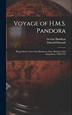 Voyage of H.M.S. Pandora: Despatched to Arrest the Mutineers of the 'Bounty' in the South Seas, 1790-1791 