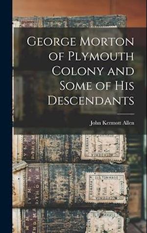 George Morton of Plymouth Colony and Some of his Descendants