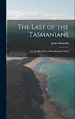 The Last of the Tasmanians: Or, the Black War of Van Diemen's Land 