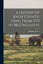 A History of Knox County, Ohio, From 1779 to 1862 Inclusive 
