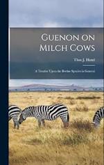 Guenon on Milch Cows: A Treatise Upon the Bovine Species in General 