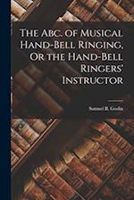 The Abc. of Musical Hand-Bell Ringing, Or the Hand-Bell Ringers' Instructor 
