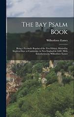 The Bay Psalm Book ; Being a Facsimile Reprint of the First Edition, Printed by Stephen Daye at Cambridge, in New England in 1640 ; With Introduction 