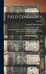 Field Genealogy: Being the Record of All the Field Family in America, Whose Ancestors Were in This Country Prior to 1700; Volume 1 