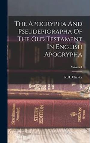The Apocrypha And Pseudepigrapha Of The Old Testament In English Apocrypha; Volume I