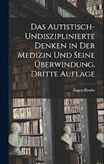 Das Autistisch-undisziplinierte Denken in der Medizin und Seine Überwindung, dritte Auflage