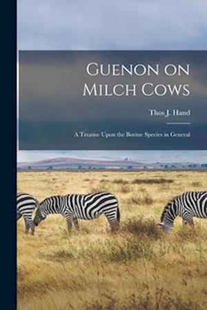 Guenon on Milch Cows: A Treatise Upon the Bovine Species in General