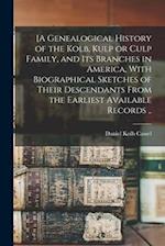 [A Genealogical History of the Kolb, Kulp or Culp Family, and its Branches in America, With Biographical Sketches of Their Descendants From the Earlie