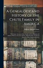 A Genealogy and History of the Chute Family in America: With Some Account of the Family in Great Britain and Ireland; With an Account of Forty Allied 