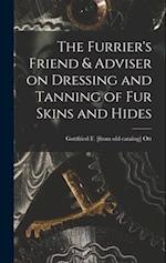 The Furrier's Friend & Adviser on Dressing and Tanning of fur Skins and Hides 