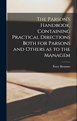 The Parson's Handbook, Containing Practical Directions Both for Parsons and Others as to the Managem 