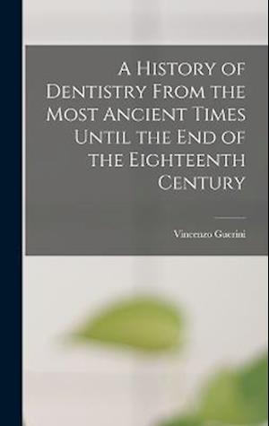 A History of Dentistry From the Most Ancient Times Until the End of the Eighteenth Century