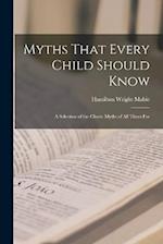 Myths That Every Child Should Know: A Selection of the Classic Myths of All Times for 