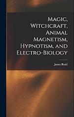 Magic, Witchcraft, Animal Magnetism, Hypnotism, and Electro-Biology 