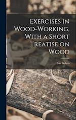 Exercises in Wood-Working, With a Short Treatise on Wood 