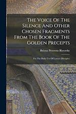 The Voice Of The Silence And Other Chosen Fragments From The Book Of The Golden Precepts: For The Daily Use Of Lanoos (disciples) 