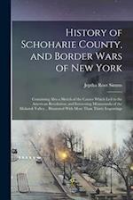 History of Schoharie County, and Border Wars of New York: Containing Also a Sketch of the Causes Which Led to the American Revolution; and Interesting