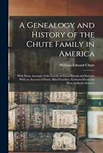 A Genealogy and History of the Chute Family in America: With Some Account of the Family in Great Britain and Ireland; With an Account of Forty Allied 
