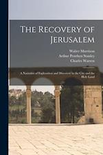The Recovery of Jerusalem: A Narrative of Exploration and Discovery in the City and the Holy Land 