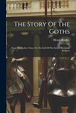 The Story Of The Goths: From The Earliest Times To The End Of The Gothic Dominion In Spain 