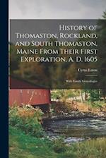 History of Thomaston, Rockland, and South Thomaston, Maine From Their First Exploration, A. D. 1605; With Family Genealogies 