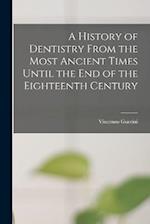 A History of Dentistry From the Most Ancient Times Until the End of the Eighteenth Century 