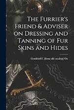 The Furrier's Friend & Adviser on Dressing and Tanning of fur Skins and Hides 