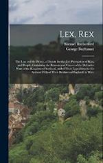 Lex, Rex: The Law and the Prince, a Dispute for the Just Prerogative of King and People, Containing the Reasons and Causes of the Defensive Wars of th